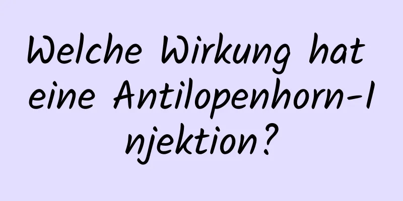 Welche Wirkung hat eine Antilopenhorn-Injektion?
