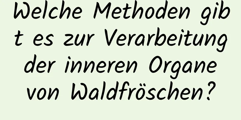 Welche Methoden gibt es zur Verarbeitung der inneren Organe von Waldfröschen?