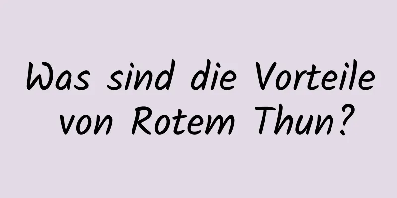 Was sind die Vorteile von Rotem Thun?