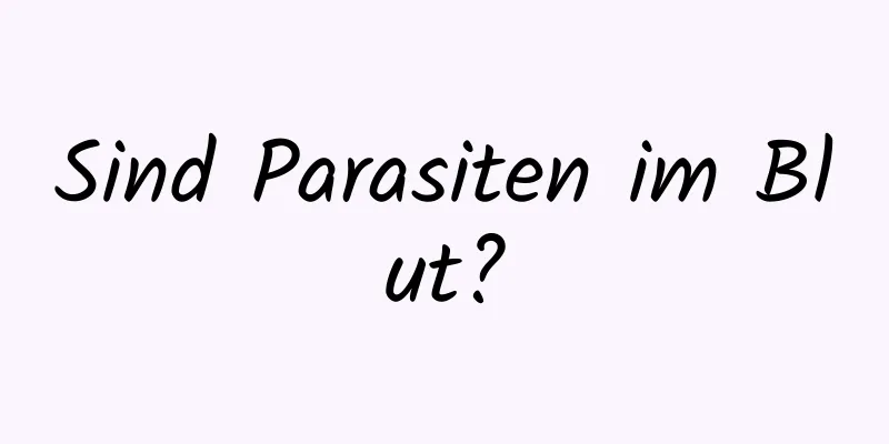 Sind Parasiten im Blut?