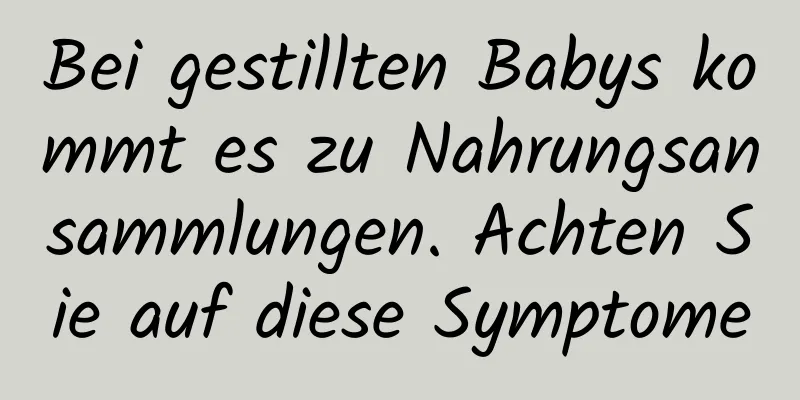 Bei gestillten Babys kommt es zu Nahrungsansammlungen. Achten Sie auf diese Symptome