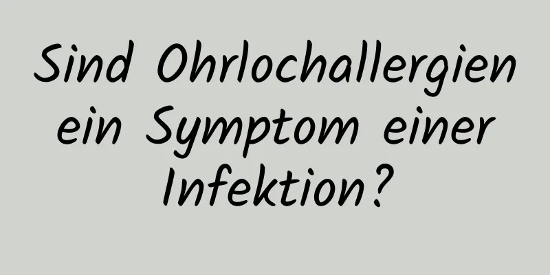 Sind Ohrlochallergien ein Symptom einer Infektion?