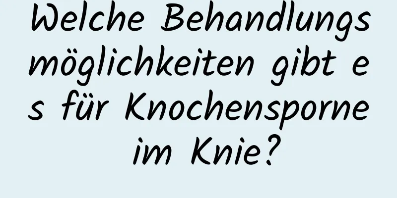 Welche Behandlungsmöglichkeiten gibt es für Knochensporne im Knie?