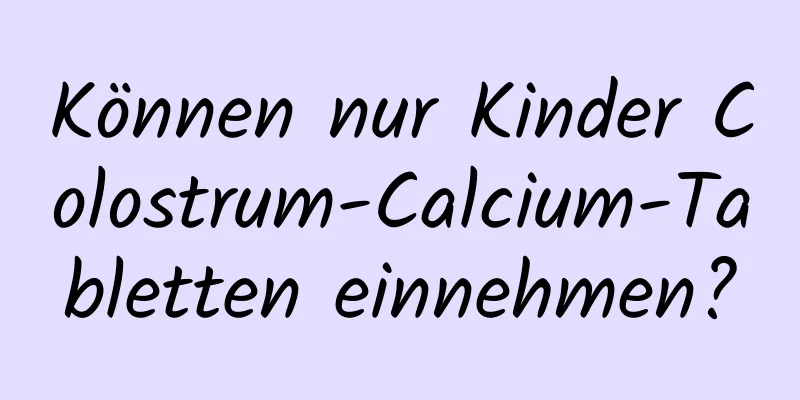 Können nur Kinder Colostrum-Calcium-Tabletten einnehmen?