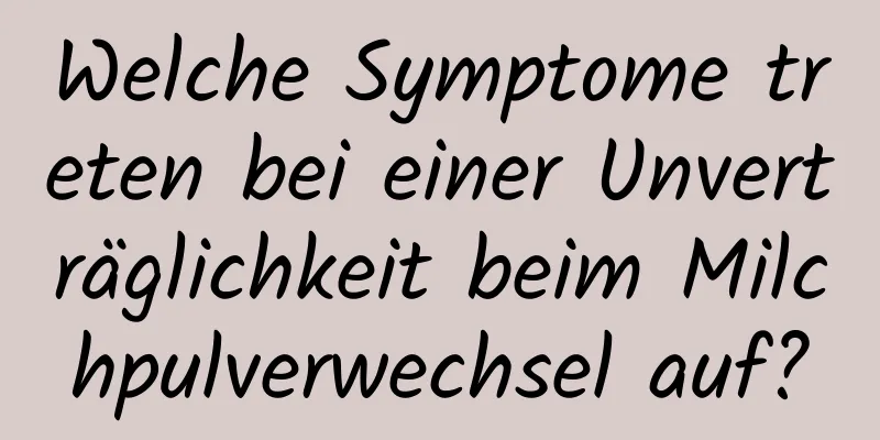 Welche Symptome treten bei einer Unverträglichkeit beim Milchpulverwechsel auf?