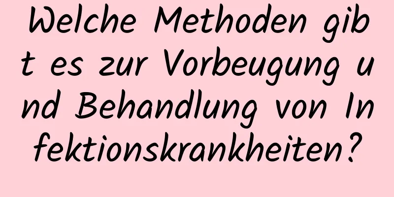 Welche Methoden gibt es zur Vorbeugung und Behandlung von Infektionskrankheiten?
