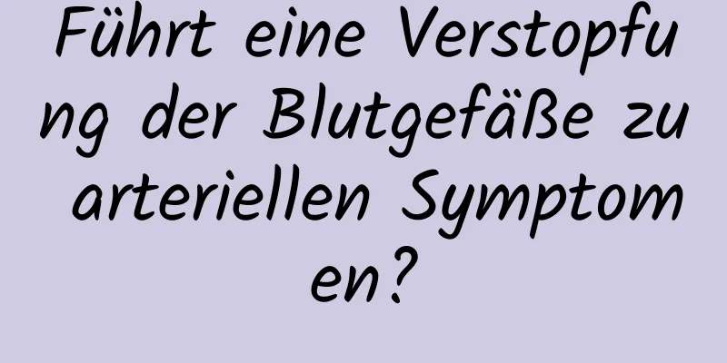 Führt eine Verstopfung der Blutgefäße zu arteriellen Symptomen?