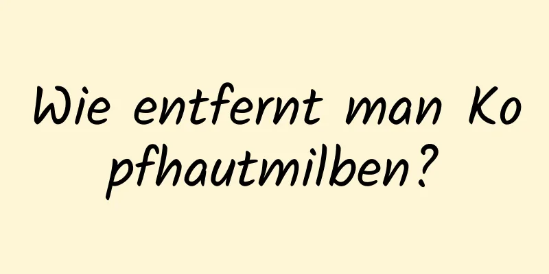 Wie entfernt man Kopfhautmilben?