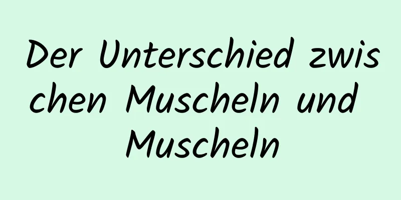 Der Unterschied zwischen Muscheln und Muscheln
