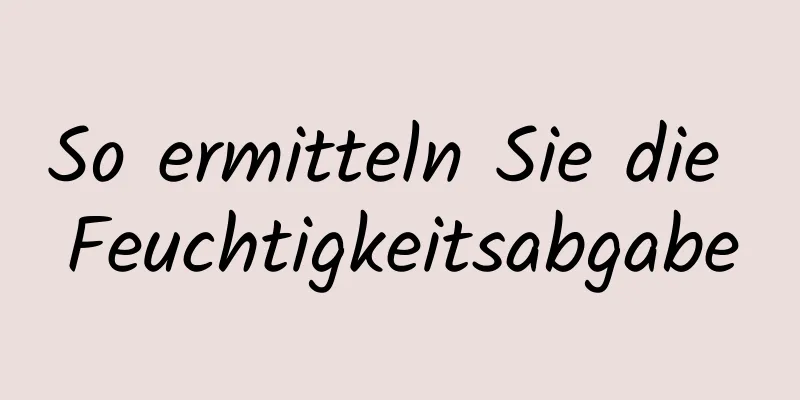 So ermitteln Sie die Feuchtigkeitsabgabe