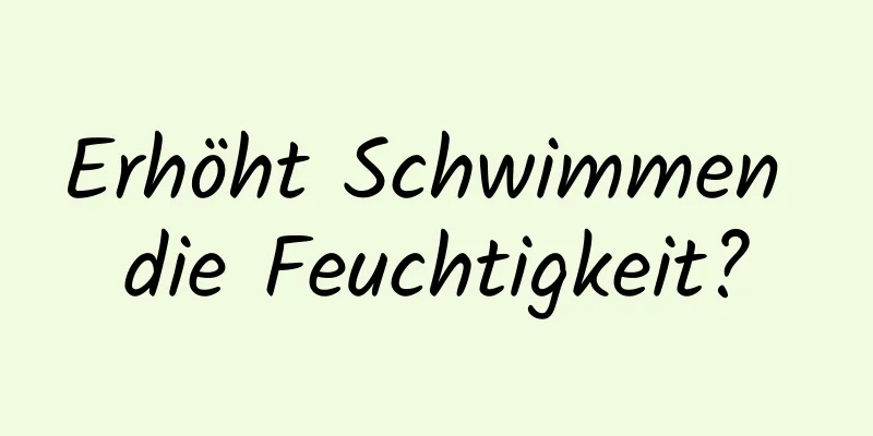 Erhöht Schwimmen die Feuchtigkeit?