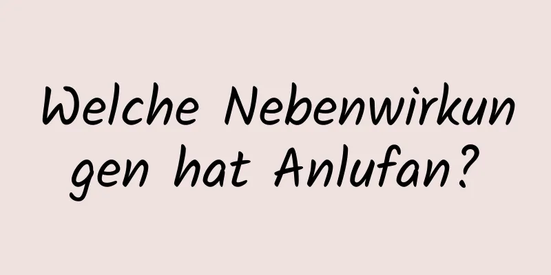 Welche Nebenwirkungen hat Anlufan?