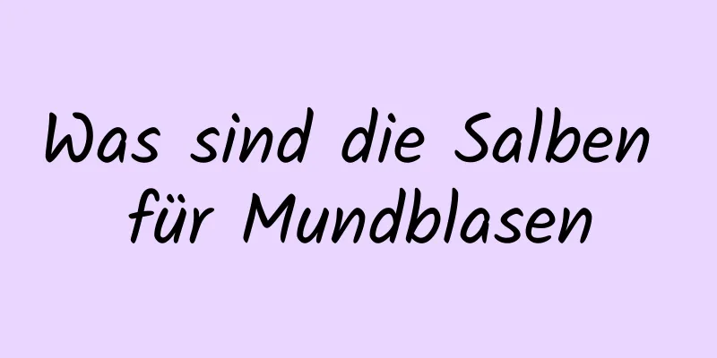 Was sind die Salben für Mundblasen