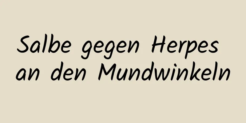 Salbe gegen Herpes an den Mundwinkeln