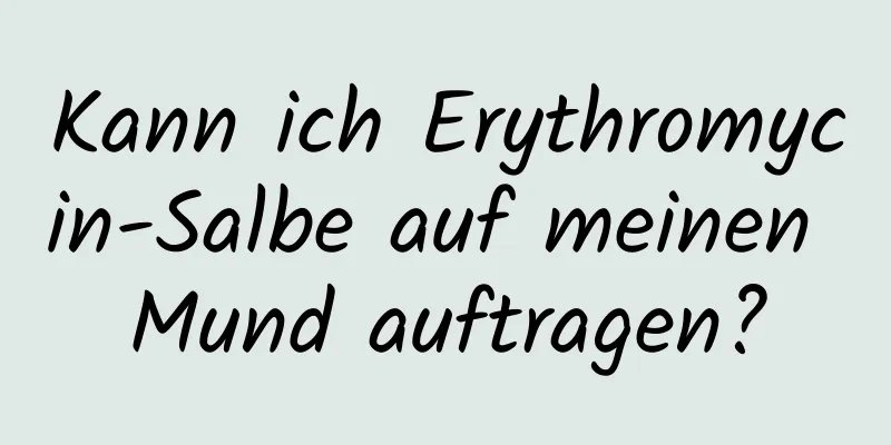 Kann ich Erythromycin-Salbe auf meinen Mund auftragen?