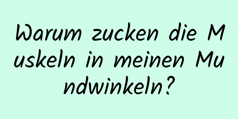 Warum zucken die Muskeln in meinen Mundwinkeln?