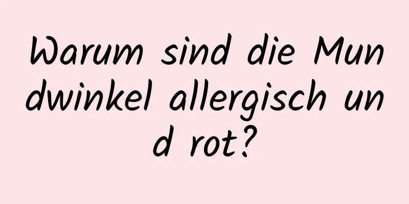 Warum sind die Mundwinkel allergisch und rot?
