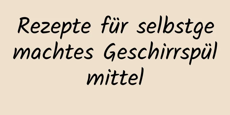 Rezepte für selbstgemachtes Geschirrspülmittel