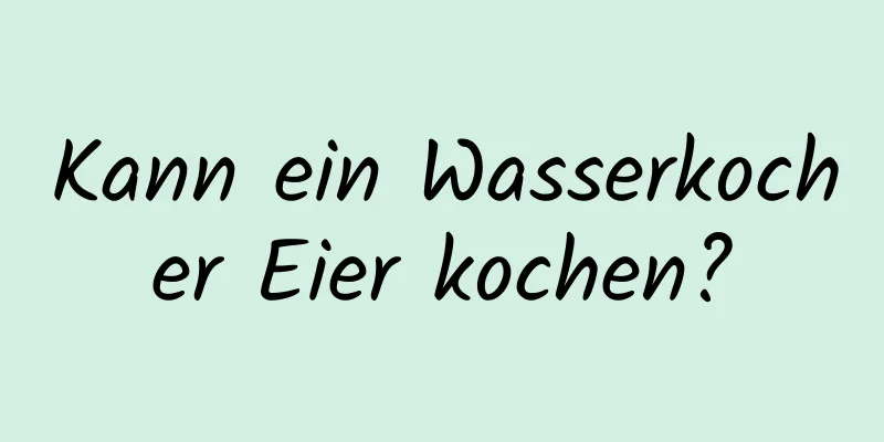 Kann ein Wasserkocher Eier kochen?