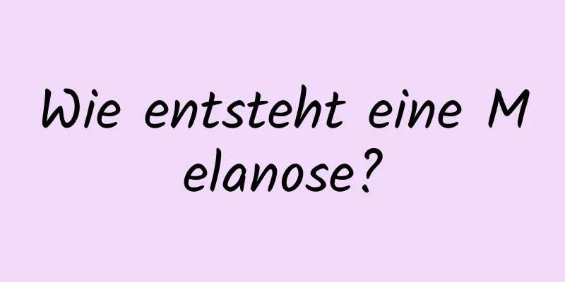 Wie entsteht eine Melanose?