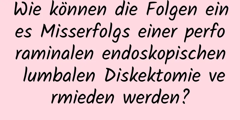 Wie können die Folgen eines Misserfolgs einer perforaminalen endoskopischen lumbalen Diskektomie vermieden werden?