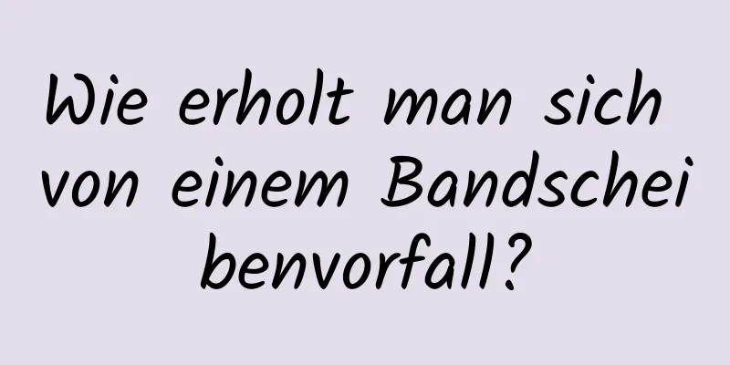 Wie erholt man sich von einem Bandscheibenvorfall?