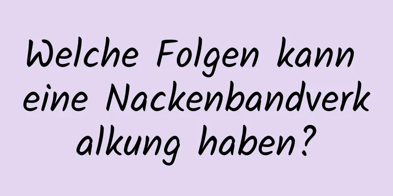 Welche Folgen kann eine Nackenbandverkalkung haben?