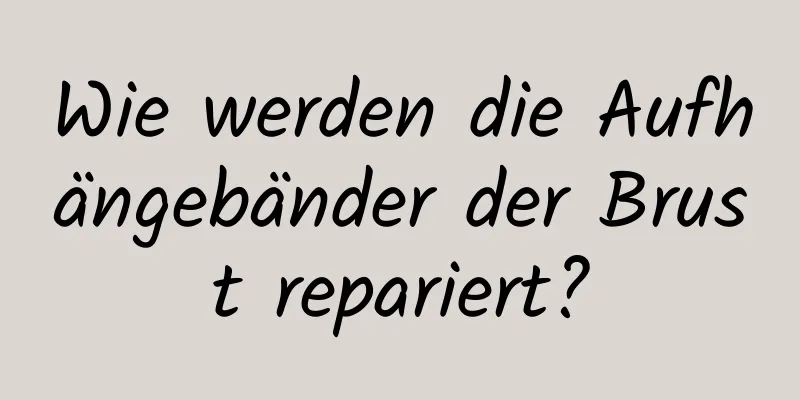 Wie werden die Aufhängebänder der Brust repariert?