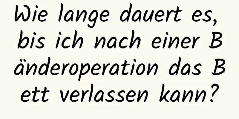 Wie lange dauert es, bis ich nach einer Bänderoperation das Bett verlassen kann?