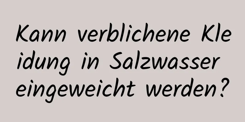 Kann verblichene Kleidung in Salzwasser eingeweicht werden?