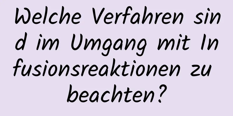 Welche Verfahren sind im Umgang mit Infusionsreaktionen zu beachten?