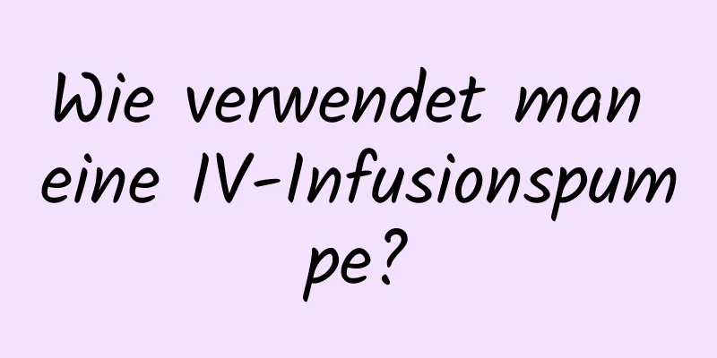 Wie verwendet man eine IV-Infusionspumpe?