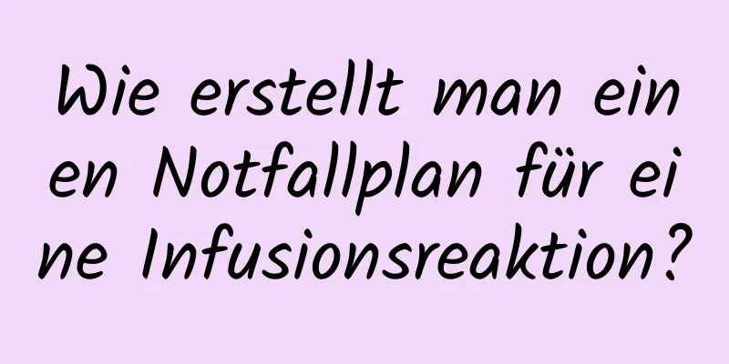 Wie erstellt man einen Notfallplan für eine Infusionsreaktion?