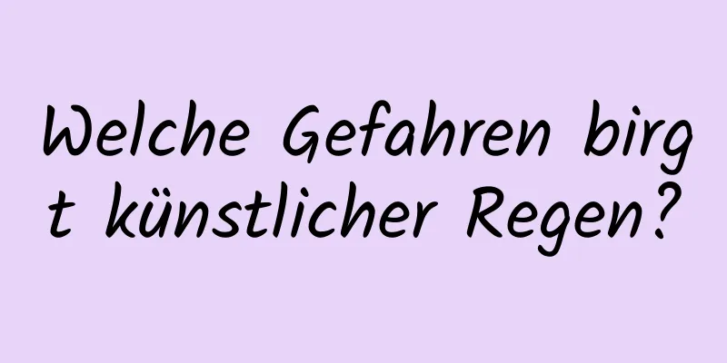 Welche Gefahren birgt künstlicher Regen?