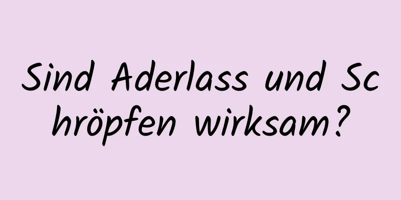 Sind Aderlass und Schröpfen wirksam?