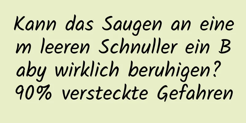 Kann das Saugen an einem leeren Schnuller ein Baby wirklich beruhigen? 90% versteckte Gefahren