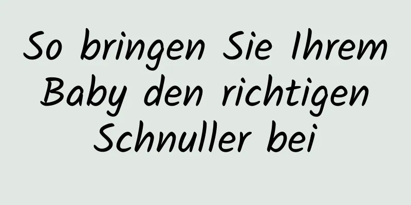 So bringen Sie Ihrem Baby den richtigen Schnuller bei