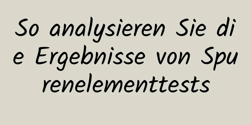 So analysieren Sie die Ergebnisse von Spurenelementtests