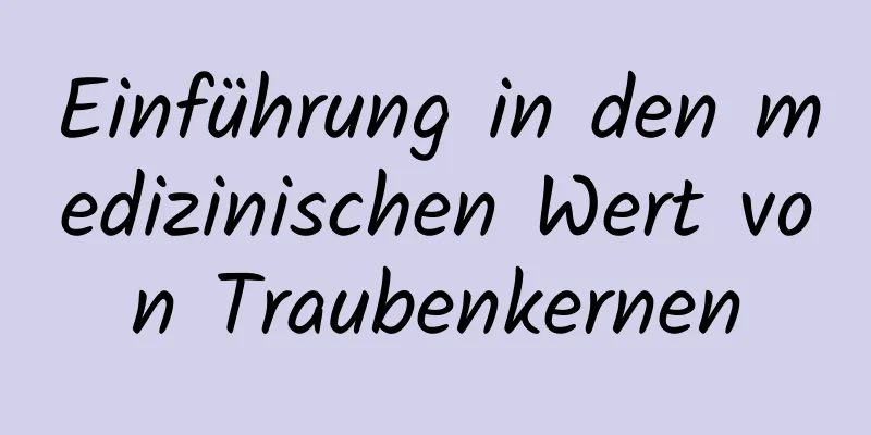 Einführung in den medizinischen Wert von Traubenkernen