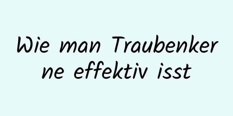 Wie man Traubenkerne effektiv isst