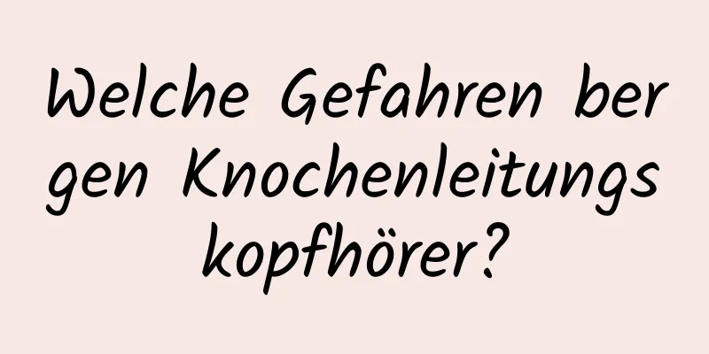 Welche Gefahren bergen Knochenleitungskopfhörer?