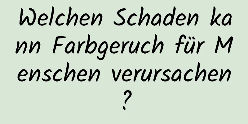 Welchen Schaden kann Farbgeruch für Menschen verursachen?