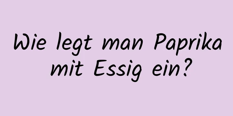 Wie legt man Paprika mit Essig ein?