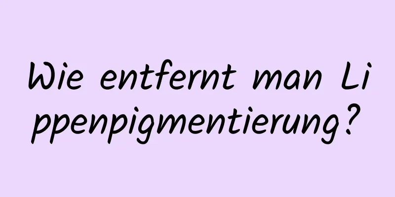 Wie entfernt man Lippenpigmentierung?