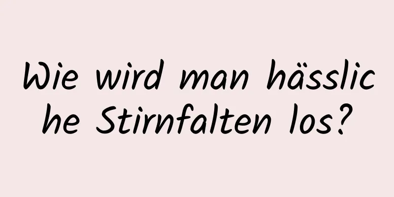 Wie wird man hässliche Stirnfalten los?