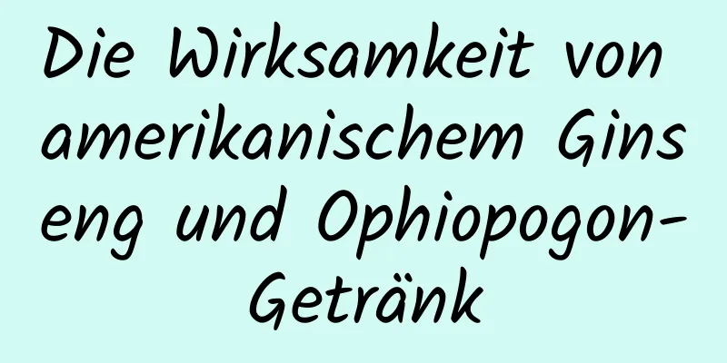 Die Wirksamkeit von amerikanischem Ginseng und Ophiopogon-Getränk