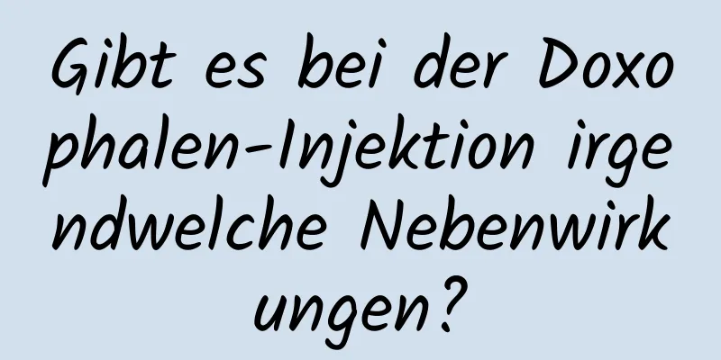 Gibt es bei der Doxophalen-Injektion irgendwelche Nebenwirkungen?