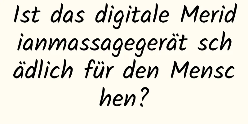 Ist das digitale Meridianmassagegerät schädlich für den Menschen?