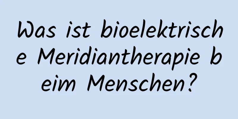 Was ist bioelektrische Meridiantherapie beim Menschen?
