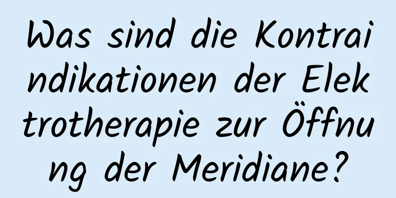 Was sind die Kontraindikationen der Elektrotherapie zur Öffnung der Meridiane?